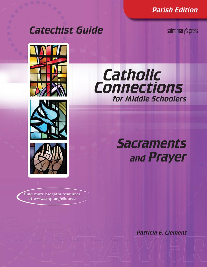 Sacraments And Prayer: Catholic Connections Catechist Guide