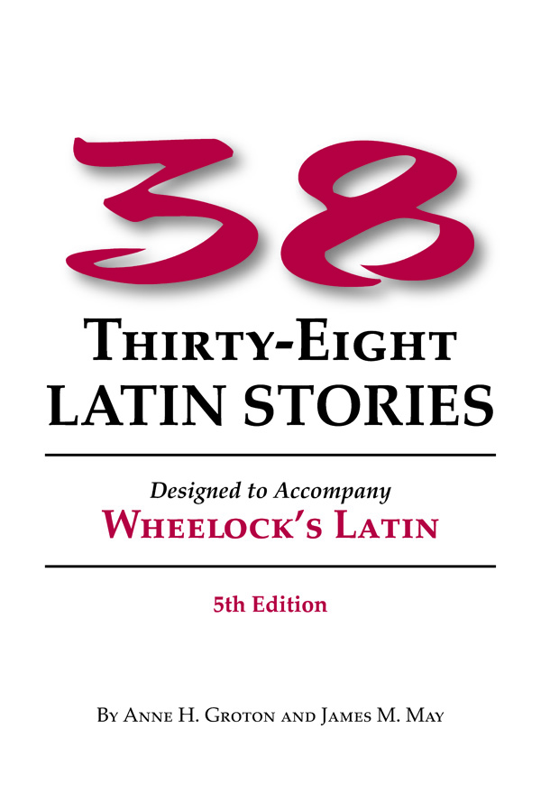 Thirty-eight Latin Stories: Designed to Accompany Wheelock's Latin